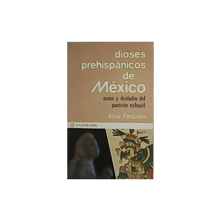 Dioses prehistóricos de México. Mitos y deidades del Panteón Nahuatl